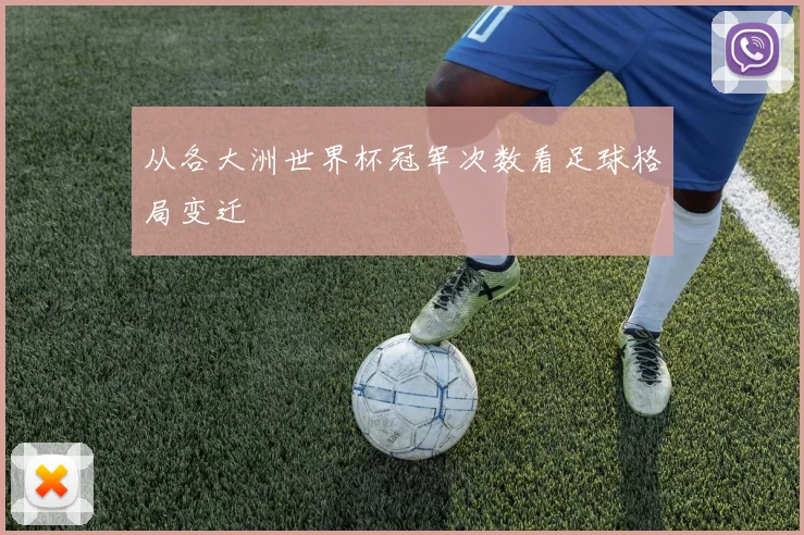 从各大洲世界杯冠军次数看足球格局变迁