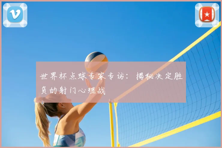 世界杯点球专家专访：揭秘决定胜负的射门心理战