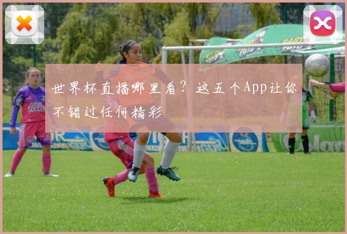 世界杯直播哪里看？这五个App让你不错过任何精彩