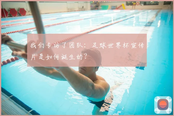 我们专访了团队：足球世界杯宣传片是如何诞生的？