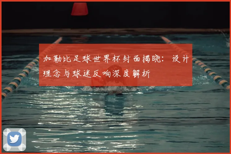 加勒比足球世界杯封面揭晓：设计理念与球迷反响深度解析